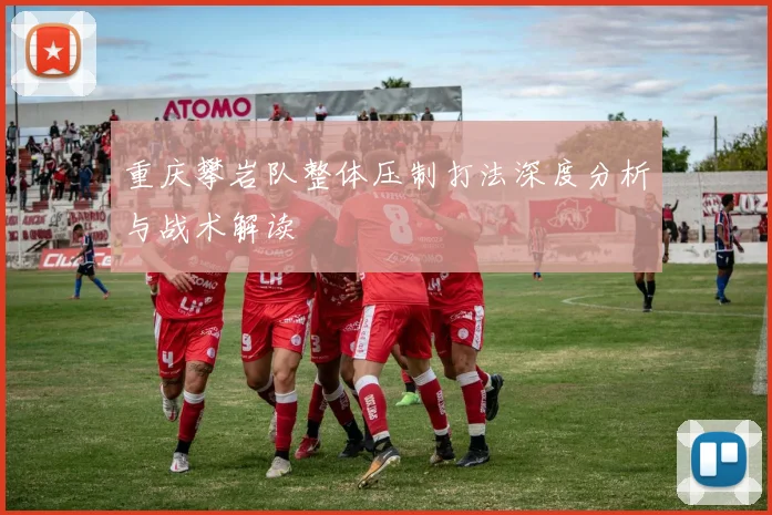 重庆攀岩队整体压制打法深度分析与战术解读