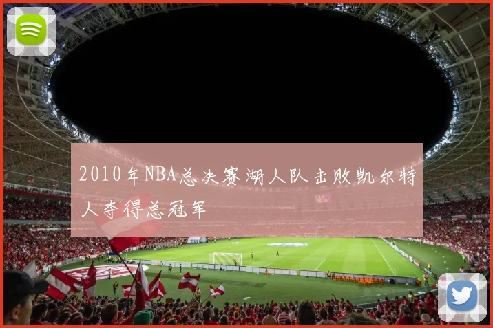 2010年NBA总决赛湖人队击败凯尔特人夺得总冠军